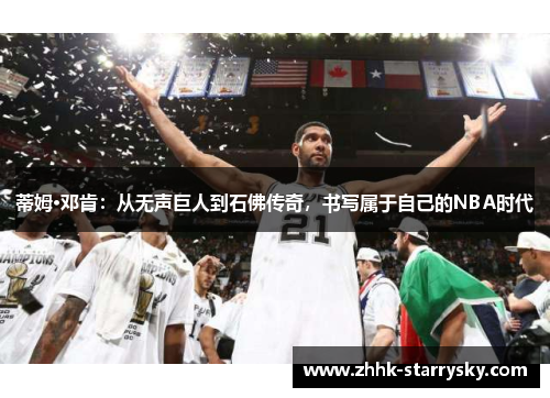 蒂姆·邓肯：从无声巨人到石佛传奇，书写属于自己的NBA时代