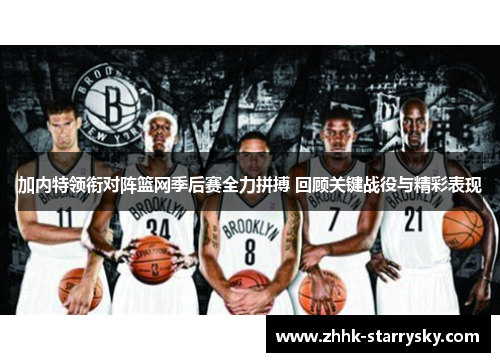 加内特领衔对阵篮网季后赛全力拼搏 回顾关键战役与精彩表现