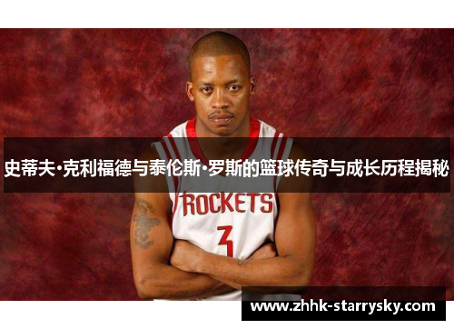 史蒂夫·克利福德与泰伦斯·罗斯的篮球传奇与成长历程揭秘