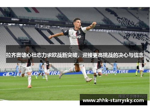 拉齐奥雄心壮志力求欧战新突破，迎接更高挑战的决心与信念