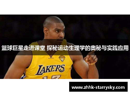 篮球巨星走进课堂 探秘运动生理学的奥秘与实践应用
