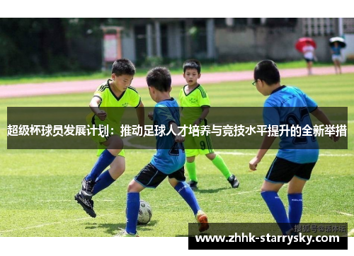 超级杯球员发展计划：推动足球人才培养与竞技水平提升的全新举措
