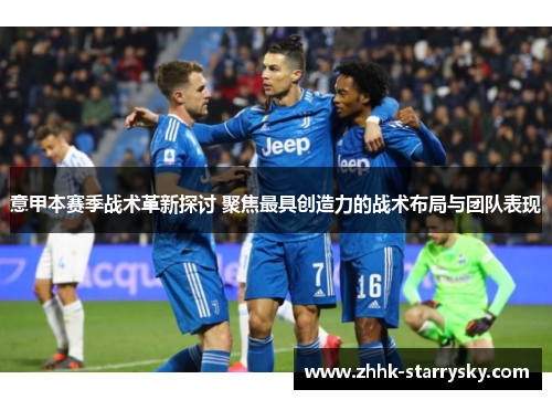 意甲本赛季战术革新探讨 聚焦最具创造力的战术布局与团队表现