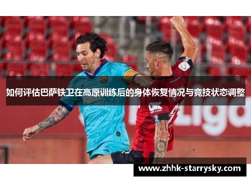 如何评估巴萨铁卫在高原训练后的身体恢复情况与竞技状态调整