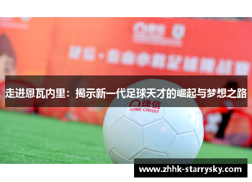 走进恩瓦内里：揭示新一代足球天才的崛起与梦想之路
