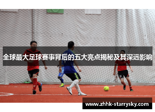 全球最大足球赛事背后的五大亮点揭秘及其深远影响