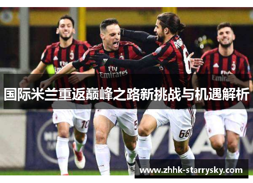 国际米兰重返巅峰之路新挑战与机遇解析