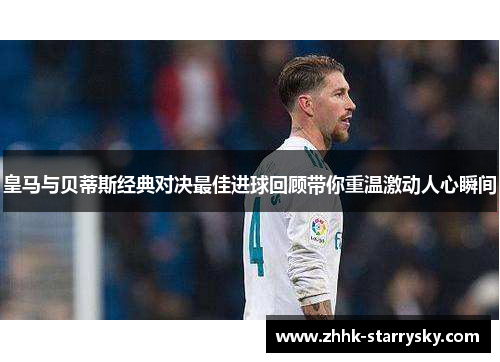皇马与贝蒂斯经典对决最佳进球回顾带你重温激动人心瞬间