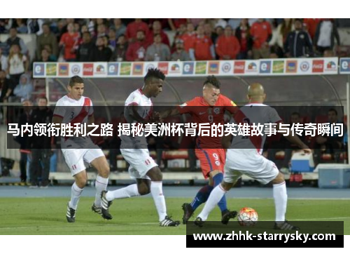 马内领衔胜利之路 揭秘美洲杯背后的英雄故事与传奇瞬间