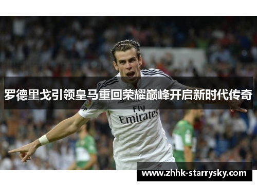 罗德里戈引领皇马重回荣耀巅峰开启新时代传奇