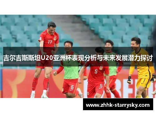 吉尔吉斯斯坦U20亚洲杯表现分析与未来发展潜力探讨
