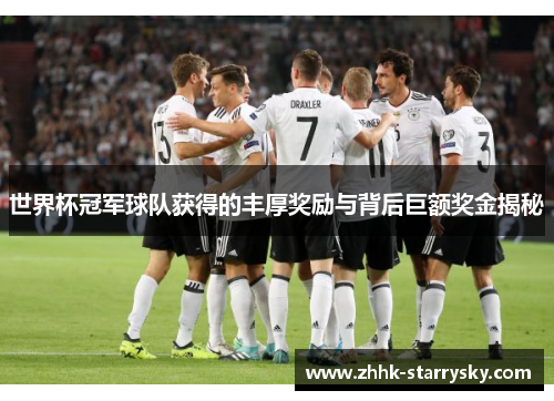 世界杯冠军球队获得的丰厚奖励与背后巨额奖金揭秘
