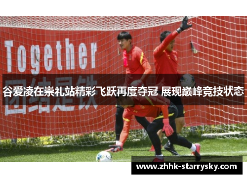 谷爱凌在崇礼站精彩飞跃再度夺冠 展现巅峰竞技状态